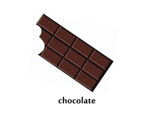 chocolate
 