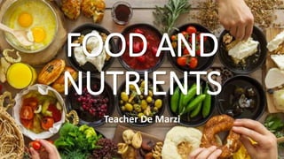 FOOD AND
NUTRIENTS
Teacher De Marzi
 