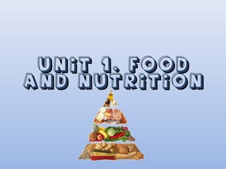 UNIT 1. FOODUNIT 1. FOOD
AND NUTRITIONAND NUTRITION
 