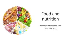 Food and
nutrition
Adedayo Omobolanle Adio
24th June 2023
 