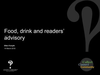 Food, drink and readers’
advisory
Ellen Forsyth
14 March 2018
 