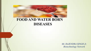 FOOD AND WATER BORN
DISEASES
Mr. RAJENDRA SINGH Jr.
Biotechnology Network
 