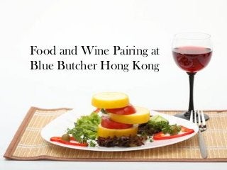 Food and Wine Pairing at
Blue Butcher Hong Kong
 