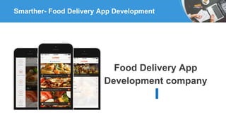 Smarther- Food Delivery App Development
Food Delivery App
Development company
 