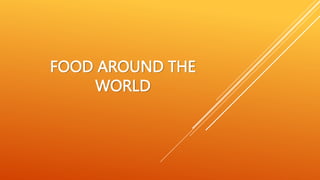 FOOD AROUND THE
WORLD
 