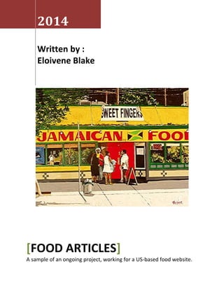 2014
Written by :
Eloivene Blake

[FOOD ARTICLES]
A sample of an ongoing project, working for a US-based food website.

 