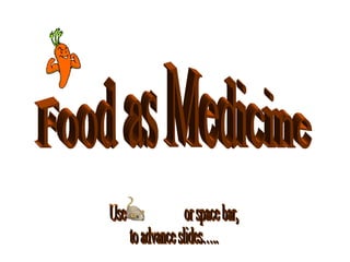 Food as Medicine  Use  or space bar, to advance slides….. 