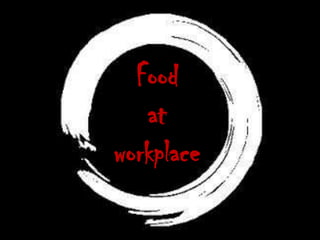 Food
at
workplace
 