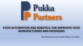 FOOD AUTOMATION AND ROBOTICS: FOR IMPROVED FOOD
MANUFACTURING AND PACKAGING
Fast Moving Consumer Goods (FMCG) and Retail
 