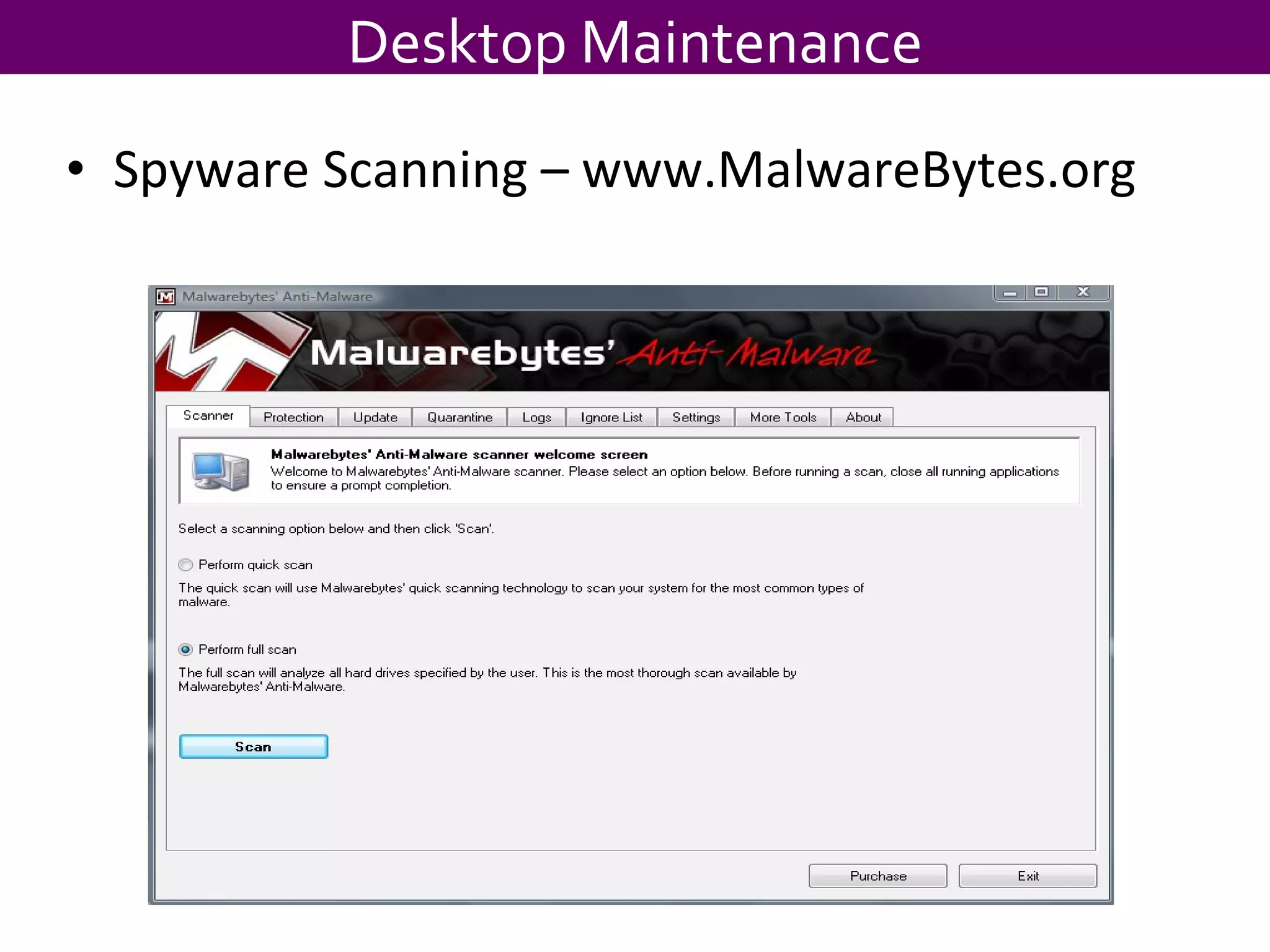 Spyware Scanning – www.MalwareBytes.org Desktop Maintenance 