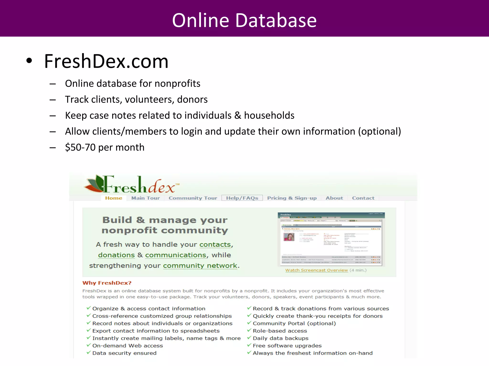FreshDex.com Online database for nonprofits Track clients, volunteers, donors Keep case notes related to individuals & households Allow clients/members to login and update their own information (optional) $50-70 per month Online Database 