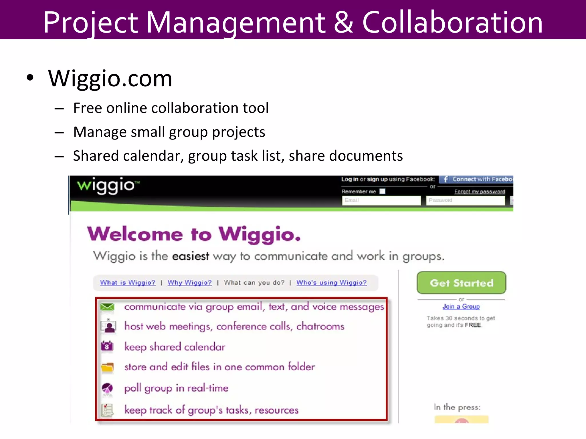 Wiggio.com Free online collaboration tool Manage small group projects Shared calendar, group task list, share documents Project Management & Collaboration 