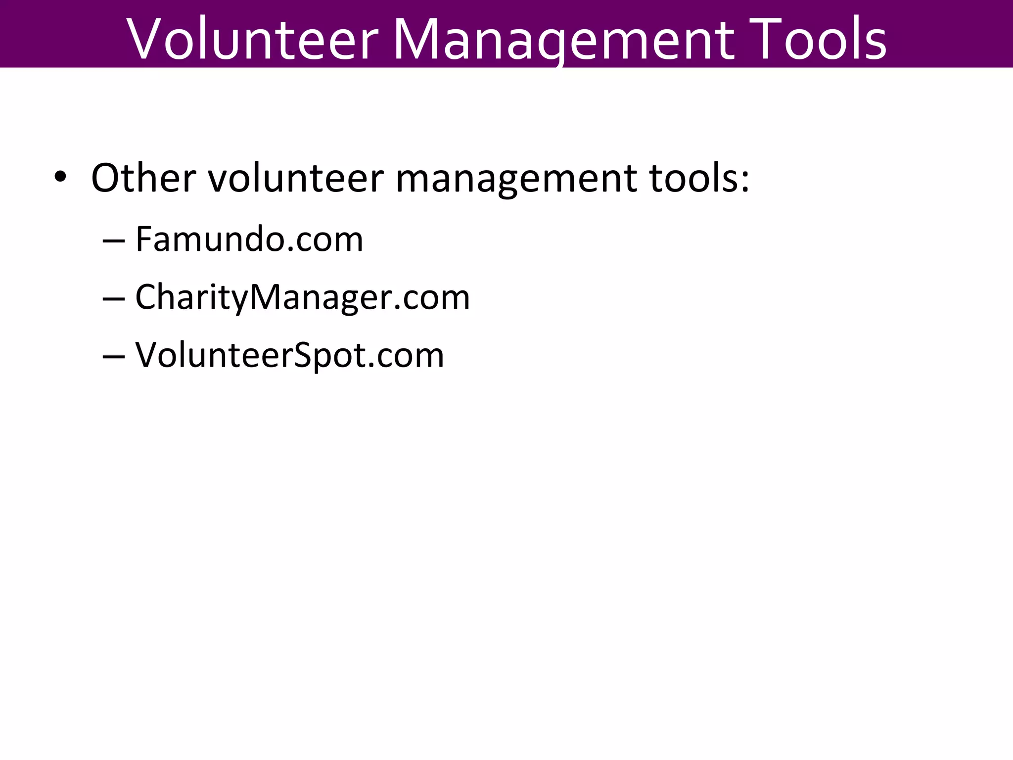 Other volunteer management tools: Famundo.com CharityManager.com VolunteerSpot.com Volunteer Management Tools 