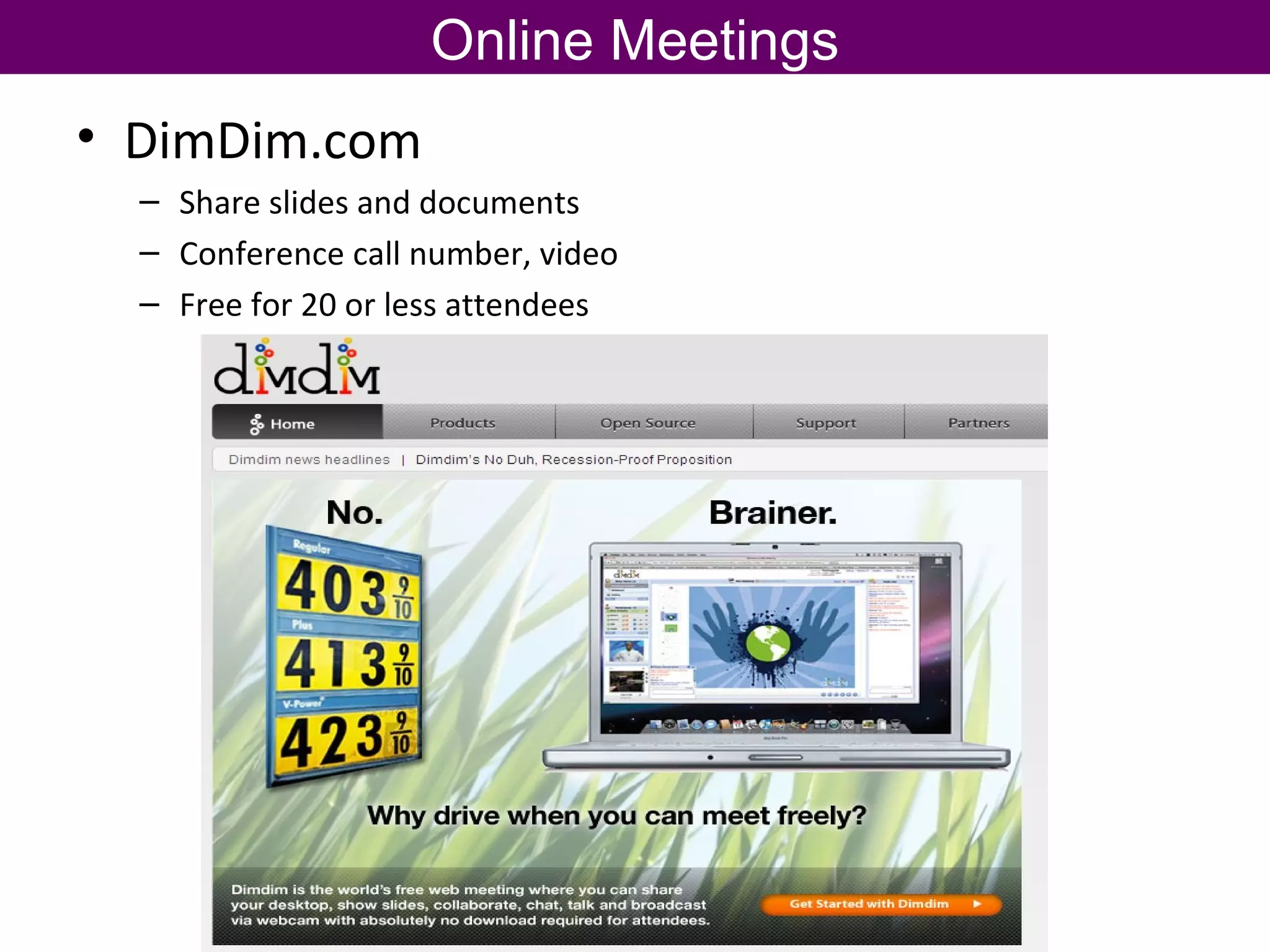 Online Meetings DimDim.com Share slides and documents Conference call number, video Free for 20 or less attendees 