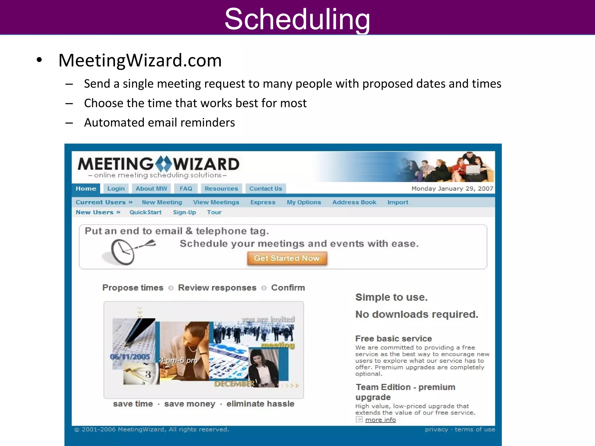 MeetingWizard.com Send a single meeting request to many people with proposed dates and times Choose the time that works best for most Automated email reminders Scheduling 