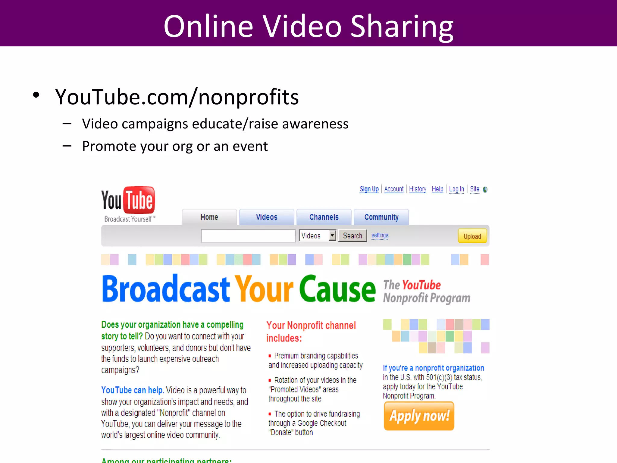 Online Video Sharing YouTube.com/nonprofits Video campaigns educate/raise awareness Promote your org or an event 