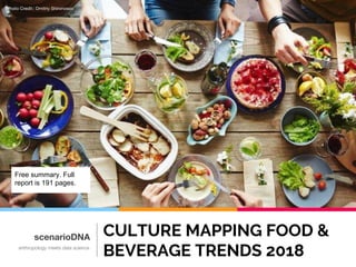 CULTURE MAPPING FOOD &
BEVERAGE TRENDS 2018
scenarioDNA
anthropology meets data science
Photo Credit:: Dmitriy Shironosov
Free summary. Full
report is 191 pages.
 