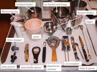 Cocktail shaker

Ice bucket and tongs

Measuring jug

Boston Shaker
Jigger

zester
Wine stopper

wine pourer

wine bottle opener

Hawthorne
strainer

ice scoopbar
knife & spoon

 