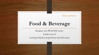 Food & Beverage
Disajikan oleh PRAKTISI untuk :
Kuliah siswa di
Lembaga Pelatihan Kapal Pesiar dan Perhotelan
https://praktisi.top
 