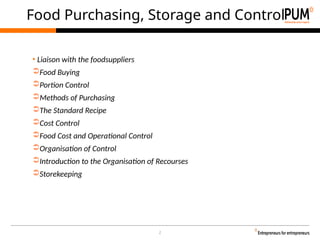 2
Food Purchasing, Storage and Control
• Liaison with the foodsuppliers
➲Food Buying
➲Portion Control
➲Methods of Purchasing
➲The Standard Recipe
➲Cost Control
➲Food Cost and Operational Control
➲Organisation of Control
➲Introduction to the Organisation of Recourses
➲Storekeeping
 