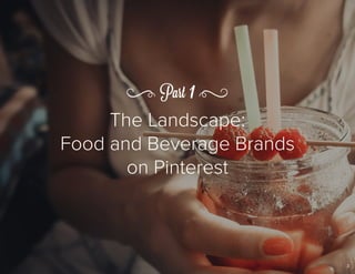 33
The Landscape:
Food and Beverage Brands
on Pinterest
Part 1
 