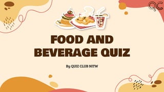 FOOD AND
BEVERAGE QUIZ
By QUIZ CLUB NITW
 