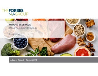 FOOD & BEVERAGE
M&A Dynamics Amid COVID-19
Spring 2020
Industry Report – Spring 2020
 