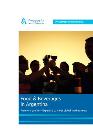 INVESTMENT OPPORTUNITIES




Food & Beverages
in Argentina
Premium quality + Expertise to meet global market needs
 