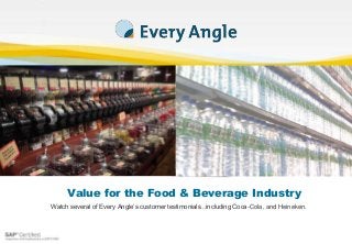 Value for the Food & Beverage Industry
Watch several of Every Angle’s customer testimonials...including Coca-Cola, and Heineken.
 