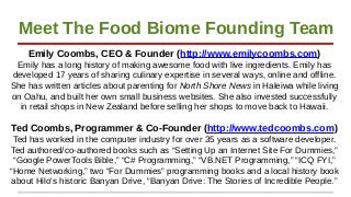 Meet The Food Biome Founding Team
Emily Coombs, CEO & Founder (http://www.emilycoombs.com)
Emily has a long history of mak...
