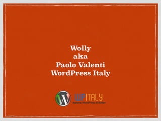 Wolly
aka
Paolo Valenti
WordPress Italy
 