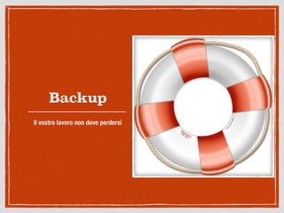 Backup
il vostro lavoro non deve perdersi
 