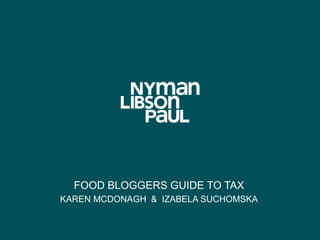 FOOD BLOGGERS GUIDE TO TAX
KAREN MCDONAGH & IZABELA SUCHOMSKA
 