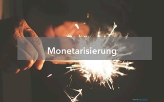 Monetarisierung
Photo by: Kelly Bozarth
 