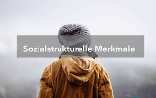 Sozialstrukturelle Merkmale
Photo by: Luke Pamer
 