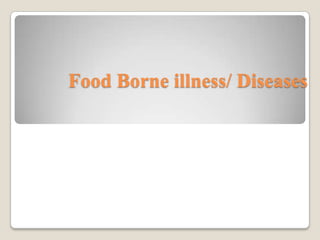 Food Borne illness/ Diseases
 