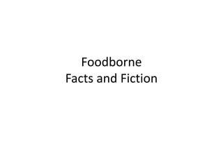 FoodborneFacts and Fiction 