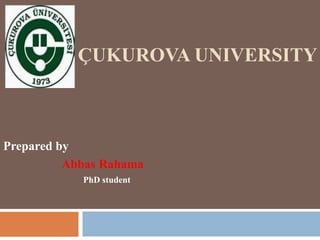 ÇUKUROVA UNIVERSITY
Prepared by
Abbas Rahama
PhD student
 