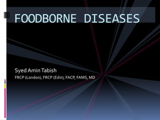 FOODBORNE DISEASES

Syed Amin Tabish
FRCP (London), FRCP (Edin), FACP, FAMS, MD

 