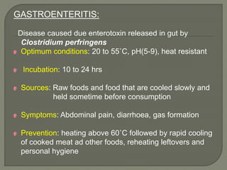GASTROENTERITIS:
Disease caused due enterotoxin released in gut by
Clostridium perfringens
Optimum conditions: 20 to 55˚C,...
