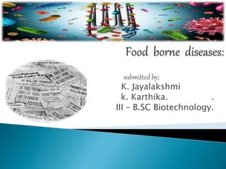submitted by;
K. Jayalakshmi
k. Karthika. .
III – B.SC Biotechnology.
 