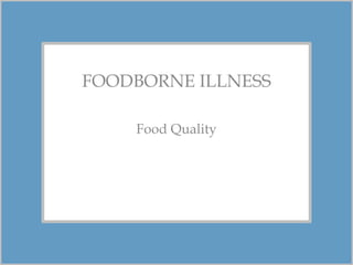 FOODBORNE ILLNESS
Food Quality
 