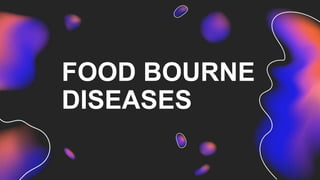FOOD BOURNE
DISEASES
 