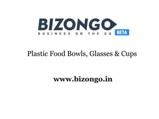 Plastic Food Bowls, Glasses & Cups
www.bizongo.in
 