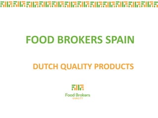 FOOD BROKERS SPAIN

 DUTCH QUALITY PRODUCTS
 