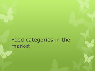 Food categories in the
market
 