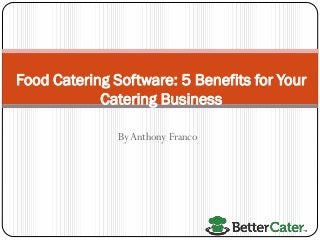 By Anthony Franco
Food Catering Software: 5 Benefits for Your
Catering Business
 