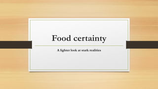 Food certainty
A lighter look at stark realities
 