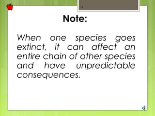 18 
Note: 
When one species goes 
extinct, it can affect an 
entire chain of other species 
and have unpredictable 
consequences. 
 