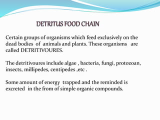 Simple food chain are very rare in nature. This is be cause each
organisms may obtain food from more than one trophic leve...